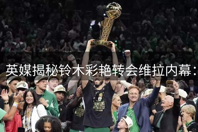 英媒揭秘铃木彩艳转会维拉内幕：主力条款成关键因素