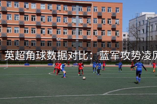 英超角球数据对比：蓝军攻势凌厉 农场主稍逊一筹